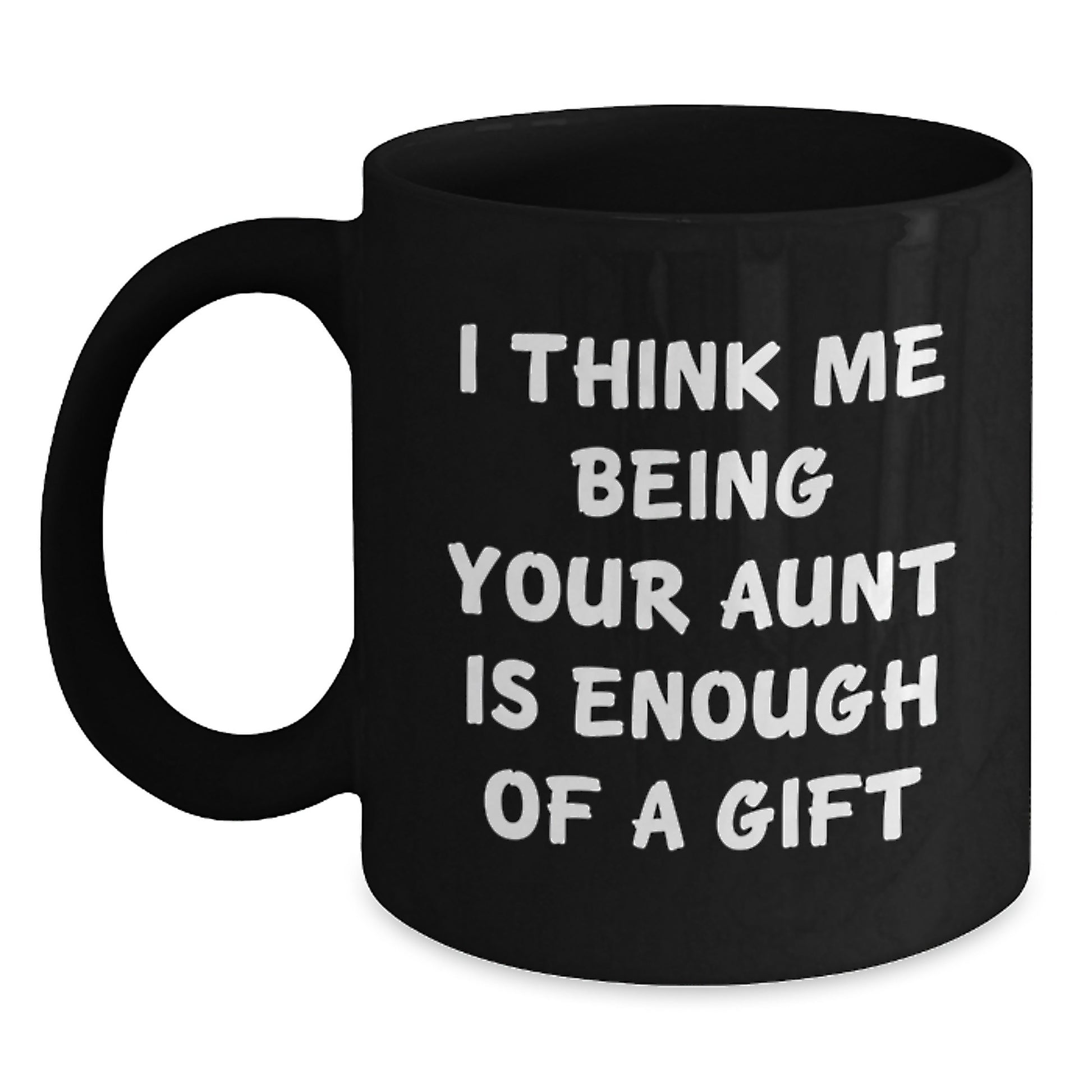 Funny Aunt Gifts from Family - I Think Me Being Your Aunt Is Enough Of A Gift Quote Black Coffee Mug, Graduation Unique Gifts for Aunt, 11oz or 15oz Microwave Dishwasher Safe - Main