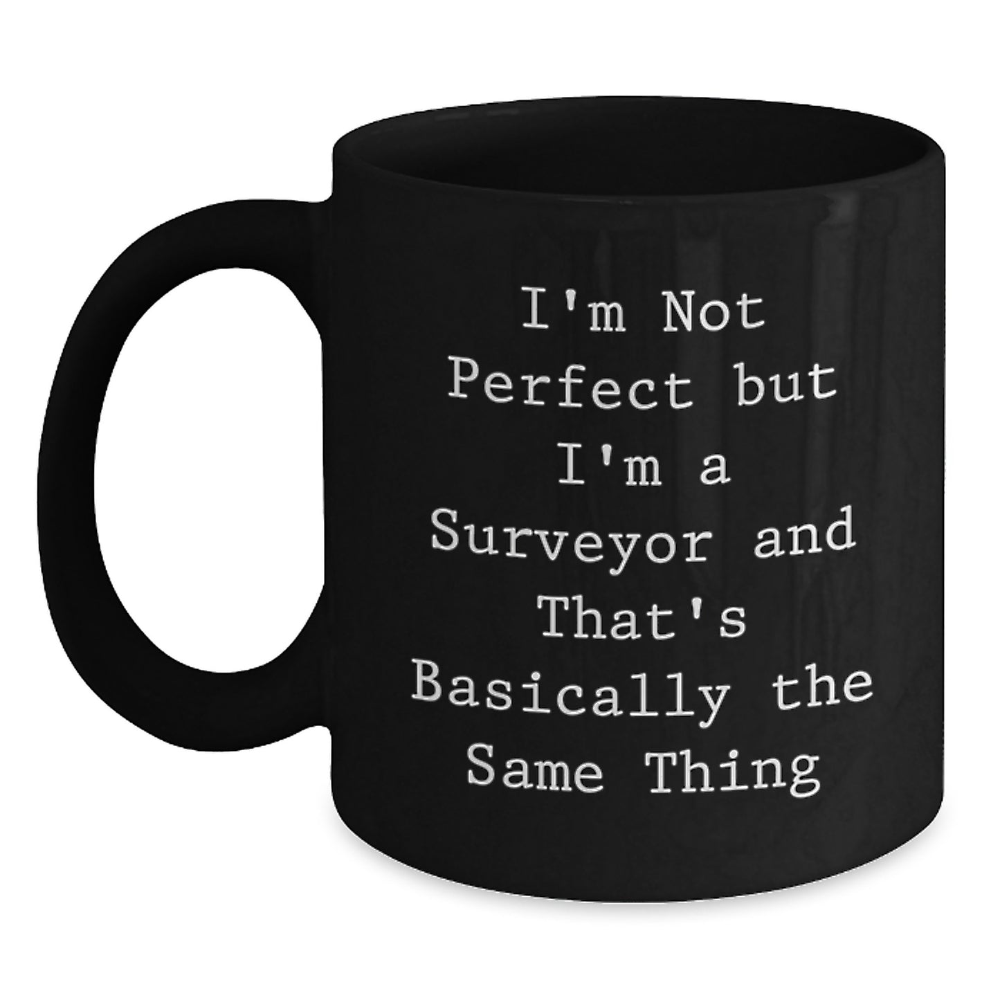 Funny Surveyor Gifts for Men, Women, Friends, Coworkers or Family - I'm Not Perfect But I'm A Surveyor And That's Basically The Same Thing Quote Black Coffee Mug - Main