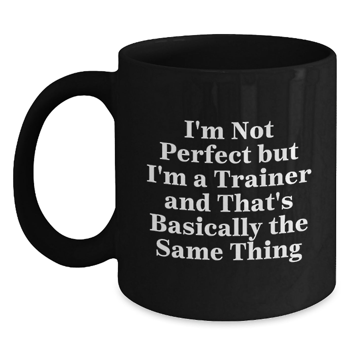 Funny Trainer Gifts from Friends to Graduates, I'm Not Perfect But I'm A Trainer And That's Basically The Same Thing, Black Coffee Mug for Trainer Lovers - Main