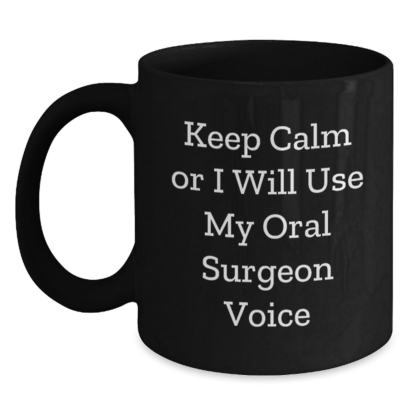 Funny Oral Surgeon Gifts from Friends for Graduation - Keep Calm Or I Will Use My Oral Surgeon Voice Black Coffee Mug, 11oz or 15oz Microwave Safe - Main
