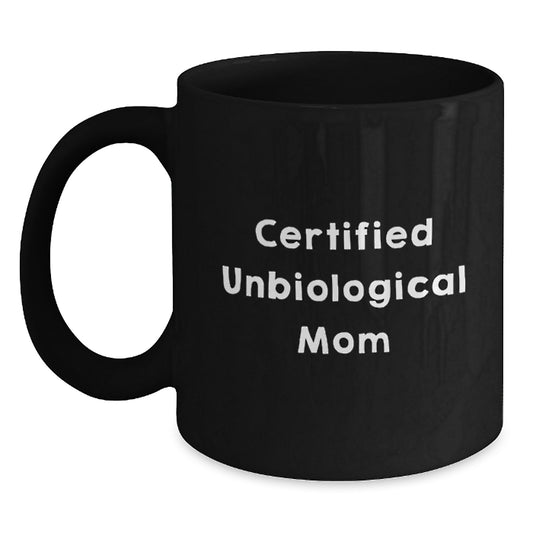 Funny Unbiological Mom Gifts from Men to Unbiological Mom, Inspirational Black Coffee Mug for Graduation, Certified Unbiological Mom Quote, 11oz or 15oz, Microwave and Dishwasher Safe - Main