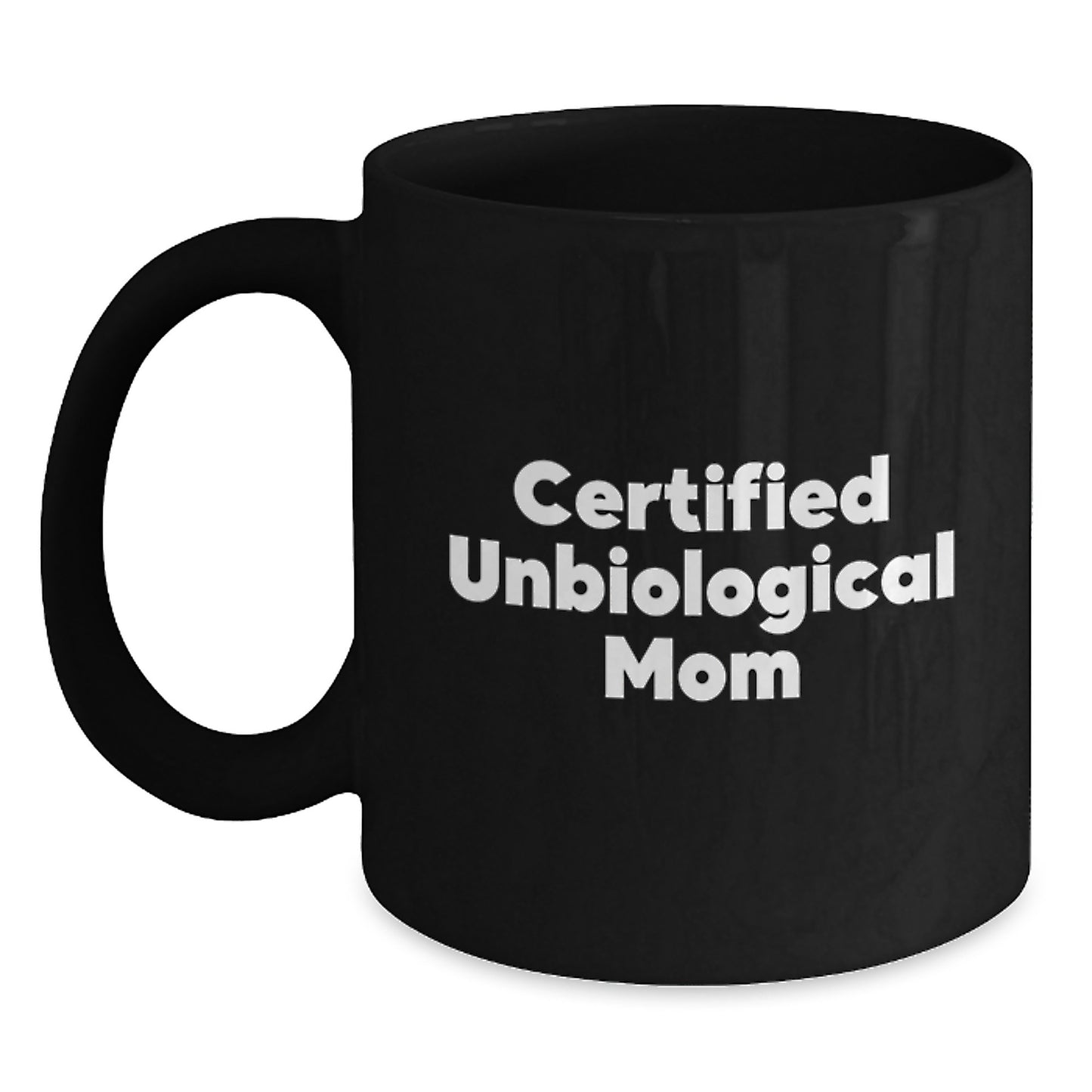 Funny Unbiological Mom Gifts from Men to Unbiological Mom - Inspirational Certified Unbiological Mom Quote on Black Coffee Mug, 11oz or 15oz, Microwave and Dishwasher Safe, Graduation Unique Gifts - Main