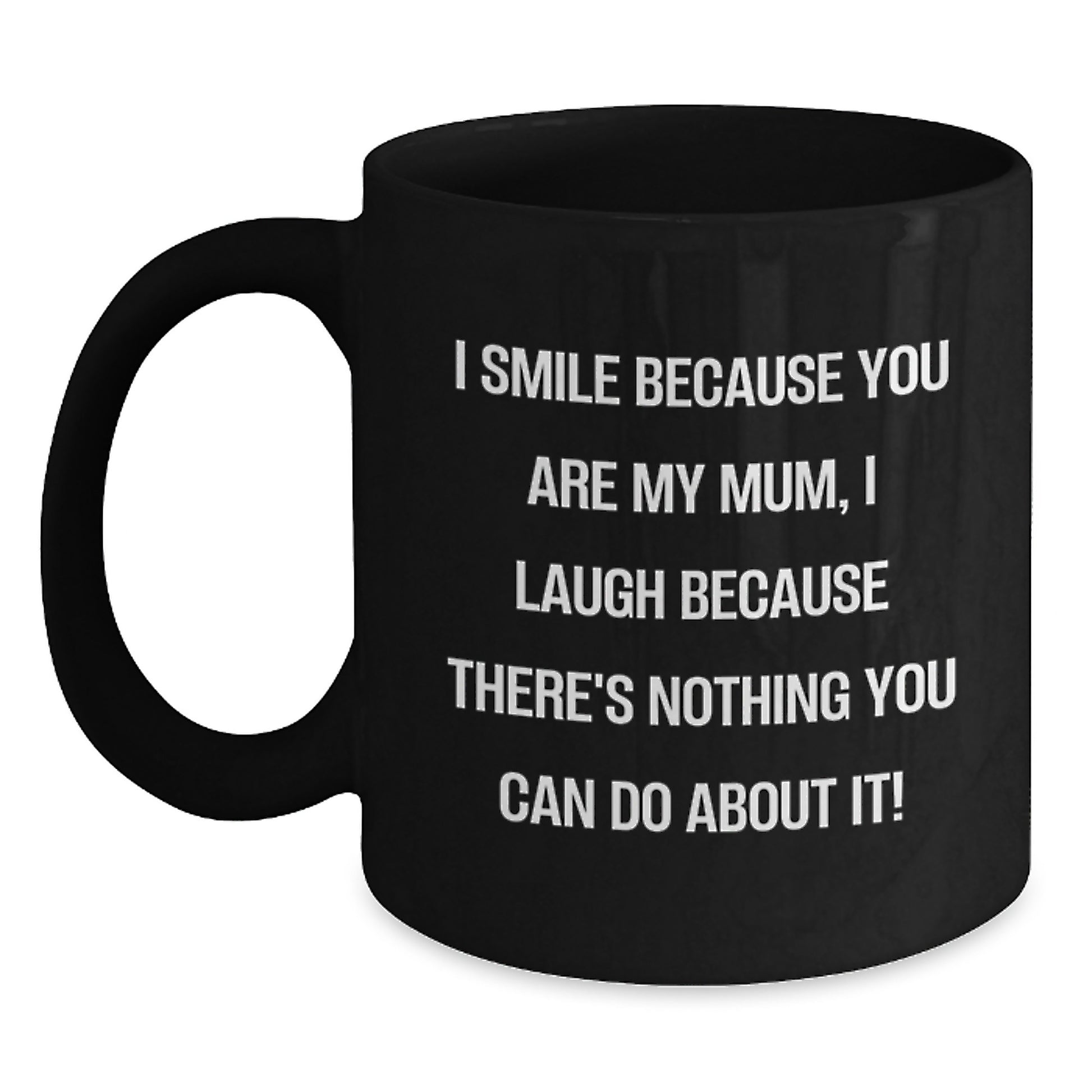 Funny Mum Black Coffee Mugs Gifts from Family, Unique Christmas Unique Gifts Ideas for Mum, I Smile Because You Are My Mum, I Laugh Because There's Nothing You Can Do About It! - Main