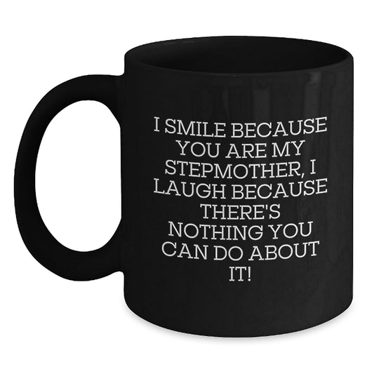 Funny Stepmother Gifts for Her Christmas Morning - I Smile Because You Are My Stepmother, I Laugh Because There's Nothing You Can Do About It! Black Coffee Mug Gifts from Friends and Family - Main