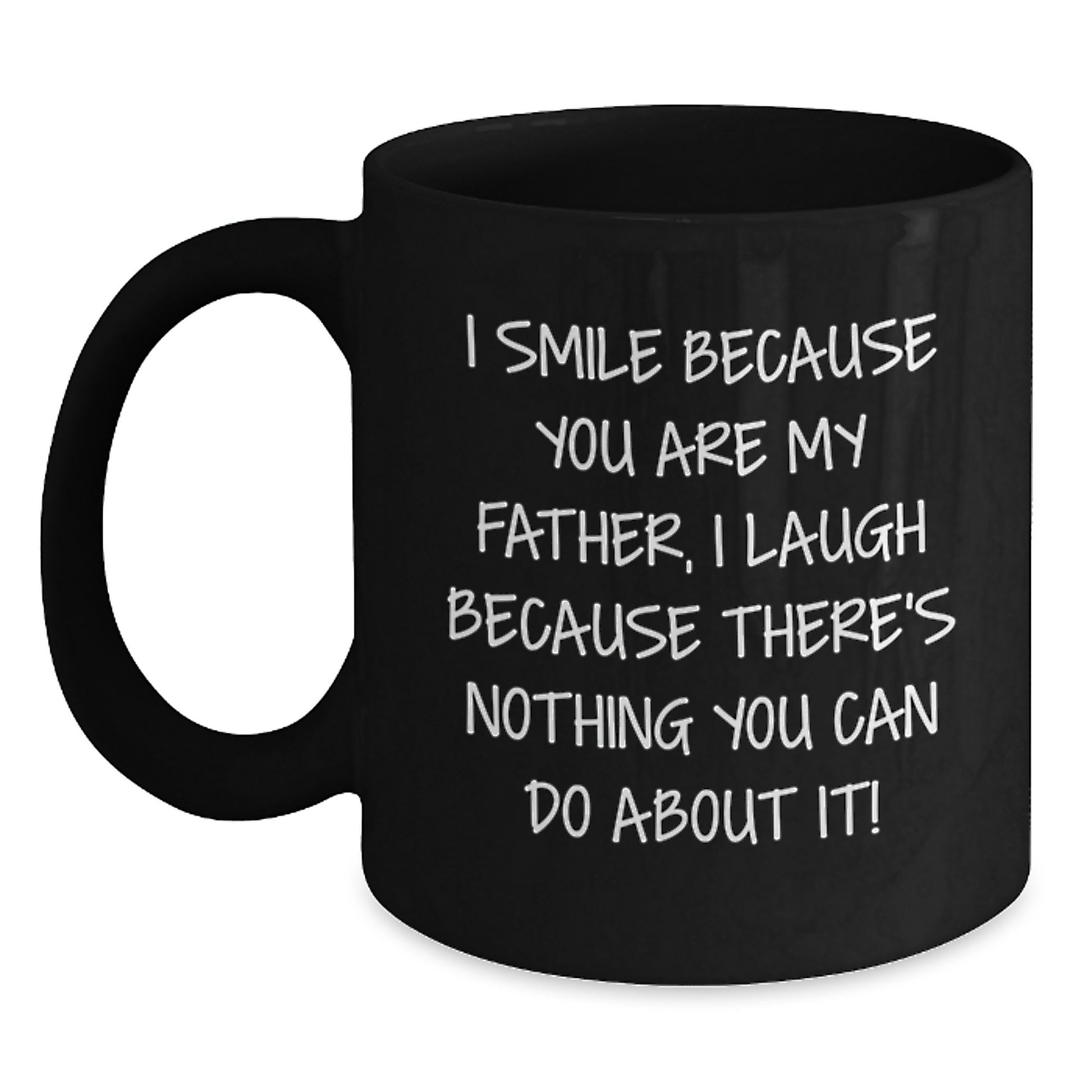Funny Father Gifts from Men, Unique Black Coffee Mug for Graduation, 'I Smile Because You Are My Father, I Laugh Because There's Nothing You Can Do About It!' - Main
