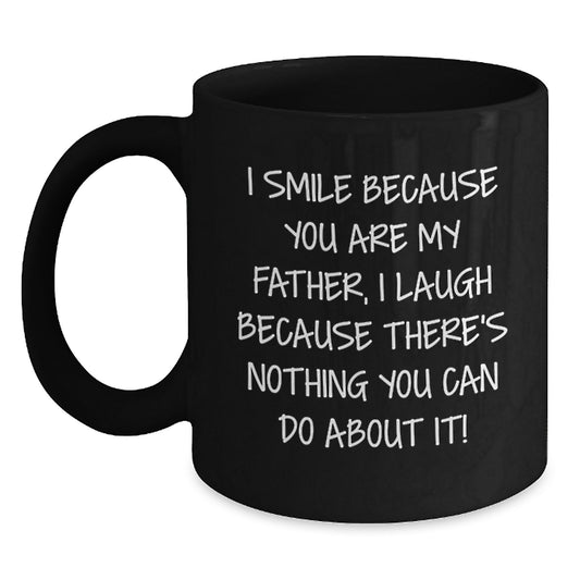 Funny Father Gifts from Men, Unique Black Coffee Mug for Graduation, 'I Smile Because You Are My Father, I Laugh Because There's Nothing You Can Do About It!' - Main