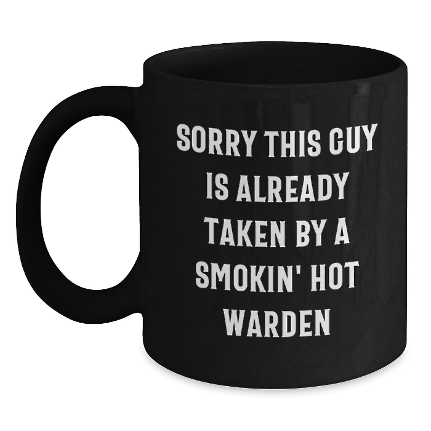 Funny Warden Gifts from Friends for Birthday - Sorry This Guy Is Already Taken By A Smokin' Hot Warden Black Coffee Mug - Main