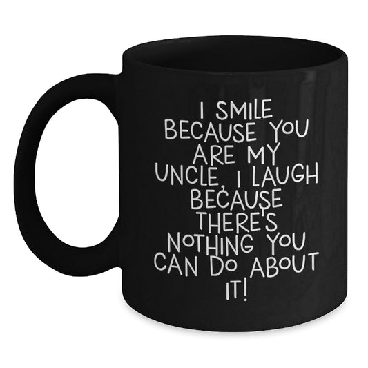 Funny Uncle Birthday Unique Gift, I Smile Because You Are My Uncle, Black Coffee Mug for Him, Gifts from Men, Unique Birthday Unique Gifts - Main