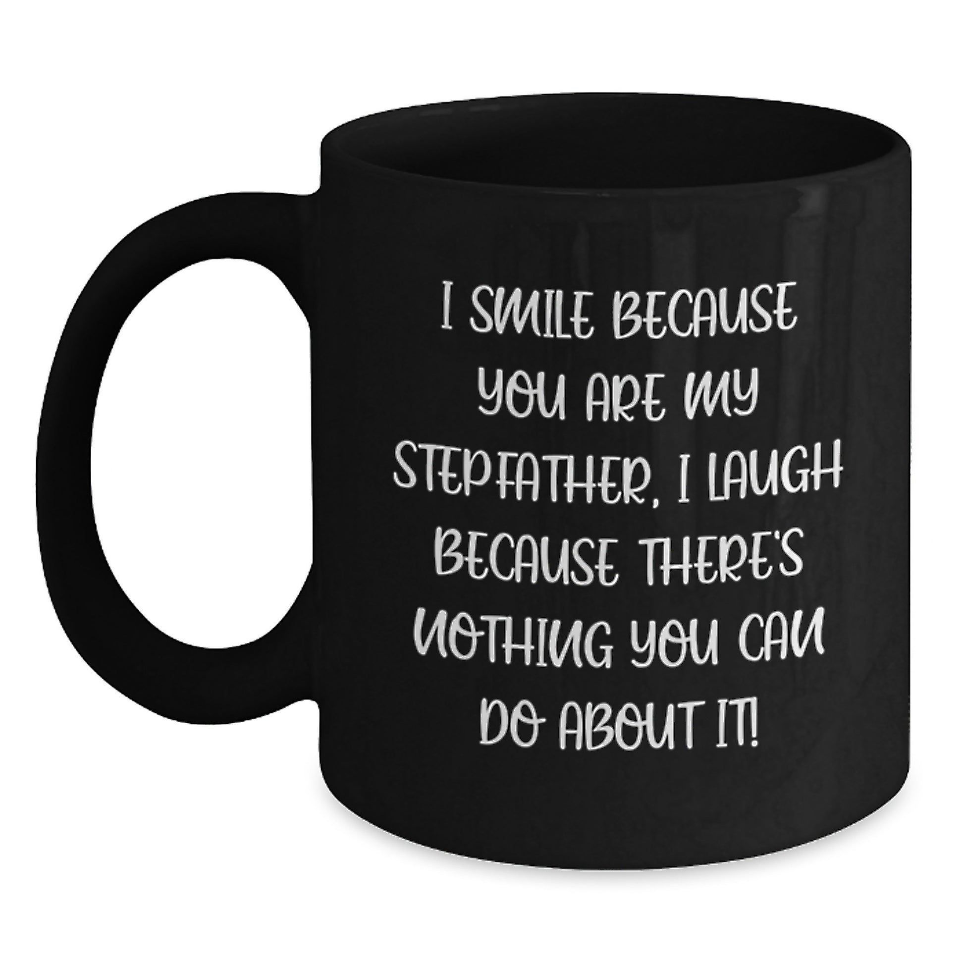 Funny Stepfather Gifts, 'I Smile Because You Are My Stepfather, I Laugh Because There's Nothing You Can Do About It!' Black Coffee Mug for Graduation from Men to Stepfather - Main