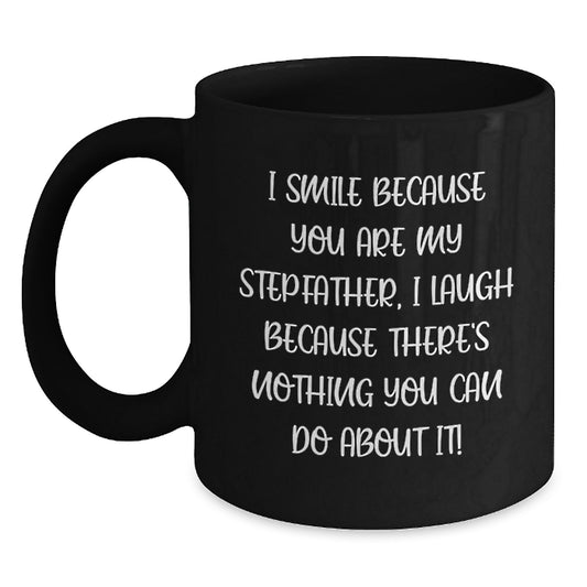 Funny Stepfather Gifts, 'I Smile Because You Are My Stepfather, I Laugh Because There's Nothing You Can Do About It!' Black Coffee Mug for Graduation from Men to Stepfather - Main