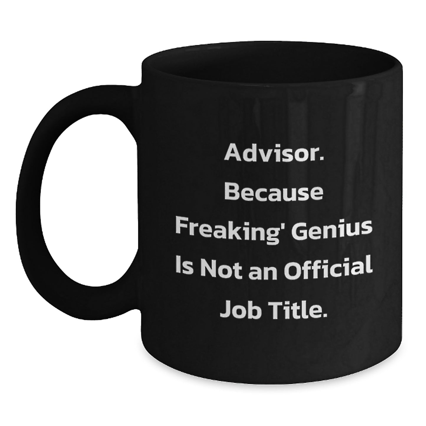 Funny Advisor Gifts, Because Freaking' genius Is Not An Official Job Title., Black Coffee Mug for Birthday, Gifts from Friends, Gifts for Advisor - Main