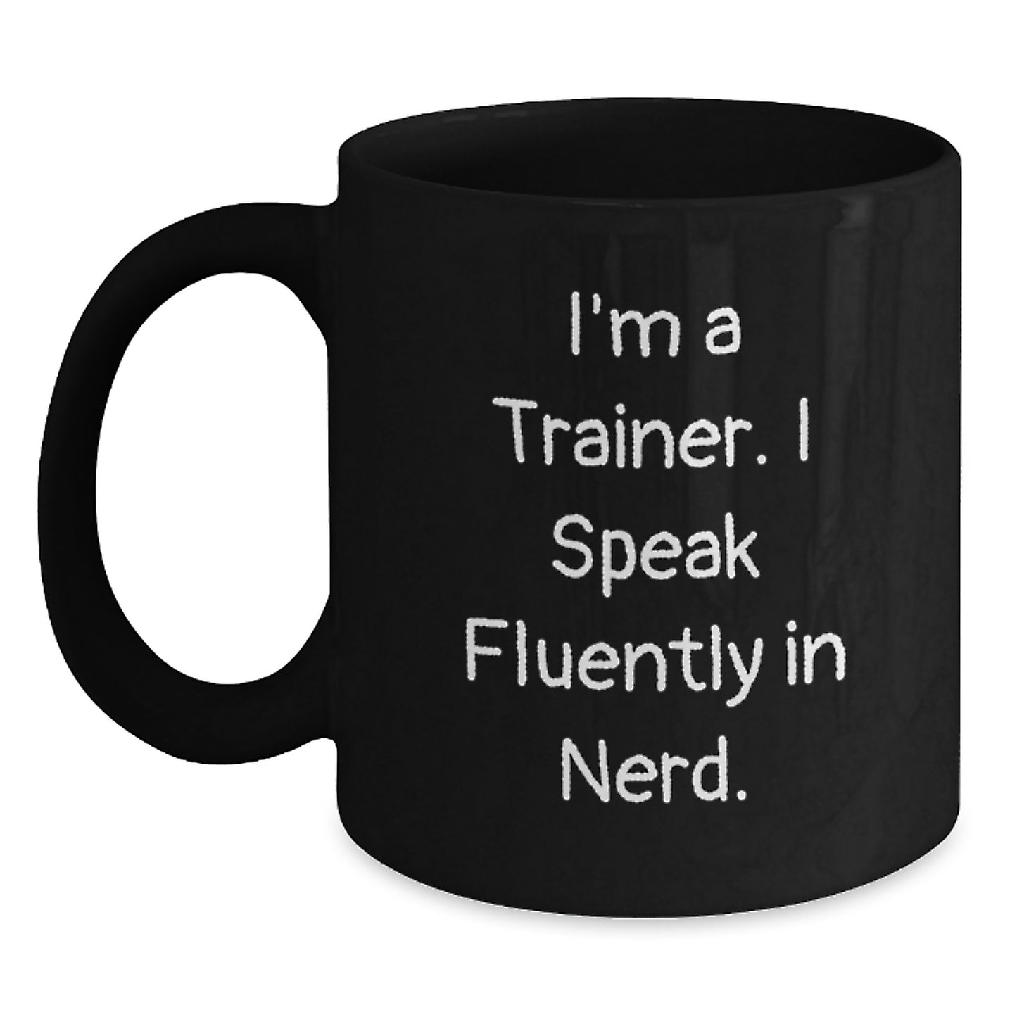 Funny Trainer Gifts from Friends for Graduation Unique Black Coffee Mug, 'I'm A Trainer. I Speak Fluently In genius.' - Main