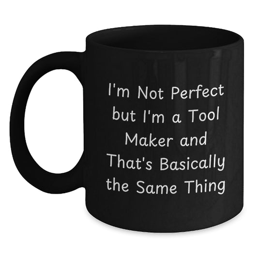 Funny Tool Maker Gifts for Him from Friends, Unique Black Coffee Mug for Graduation, 'I'm Not Perfect But I'm A Tool Maker And That's Basically The Same Thing' - Main
