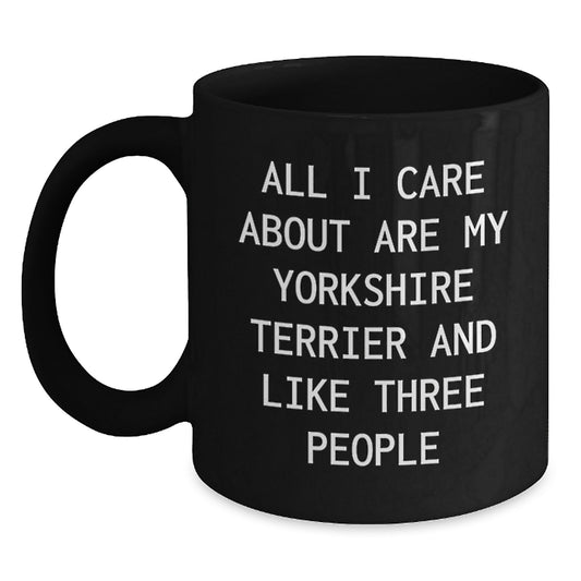 Funny Yorkshire Terrier Dog Gifts from Men - 'All I Care About Are My Yorkshire Terrier And Like Three People' Black Coffee Mug for Birthday - Main