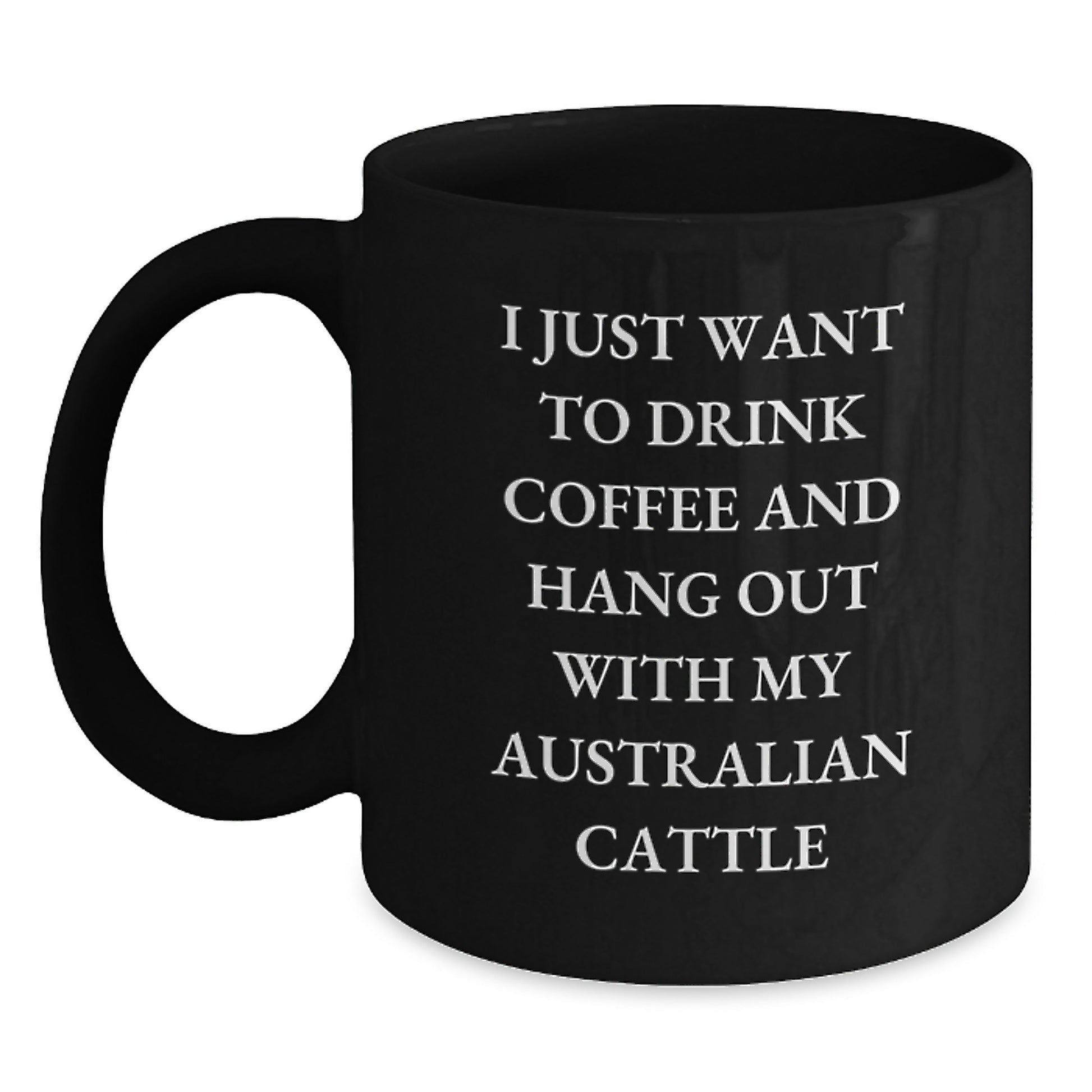 Funny Australian Cattle Dog Lover Gifts from Friends for Birthday, Black Coffee Mug I Just Want To Drink Coffee - Main