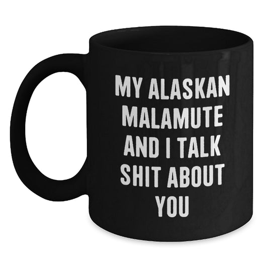 Funny Alaskan Malamute Dog Lover Gifts from Men to Women Friends Family - My Alaskan Malamute And I Talk Shit About You Black Coffee Mug - Main