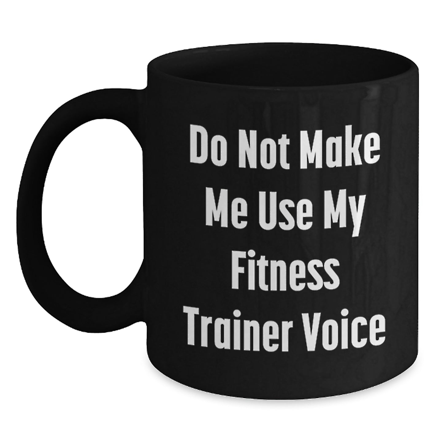 Gifts from Friends for Fitness Trainers - Do Not Make Me Use My Fitness Trainer Voice Funny Black Coffee Mug, Graduation Unique Gifts for Men or Women - Main