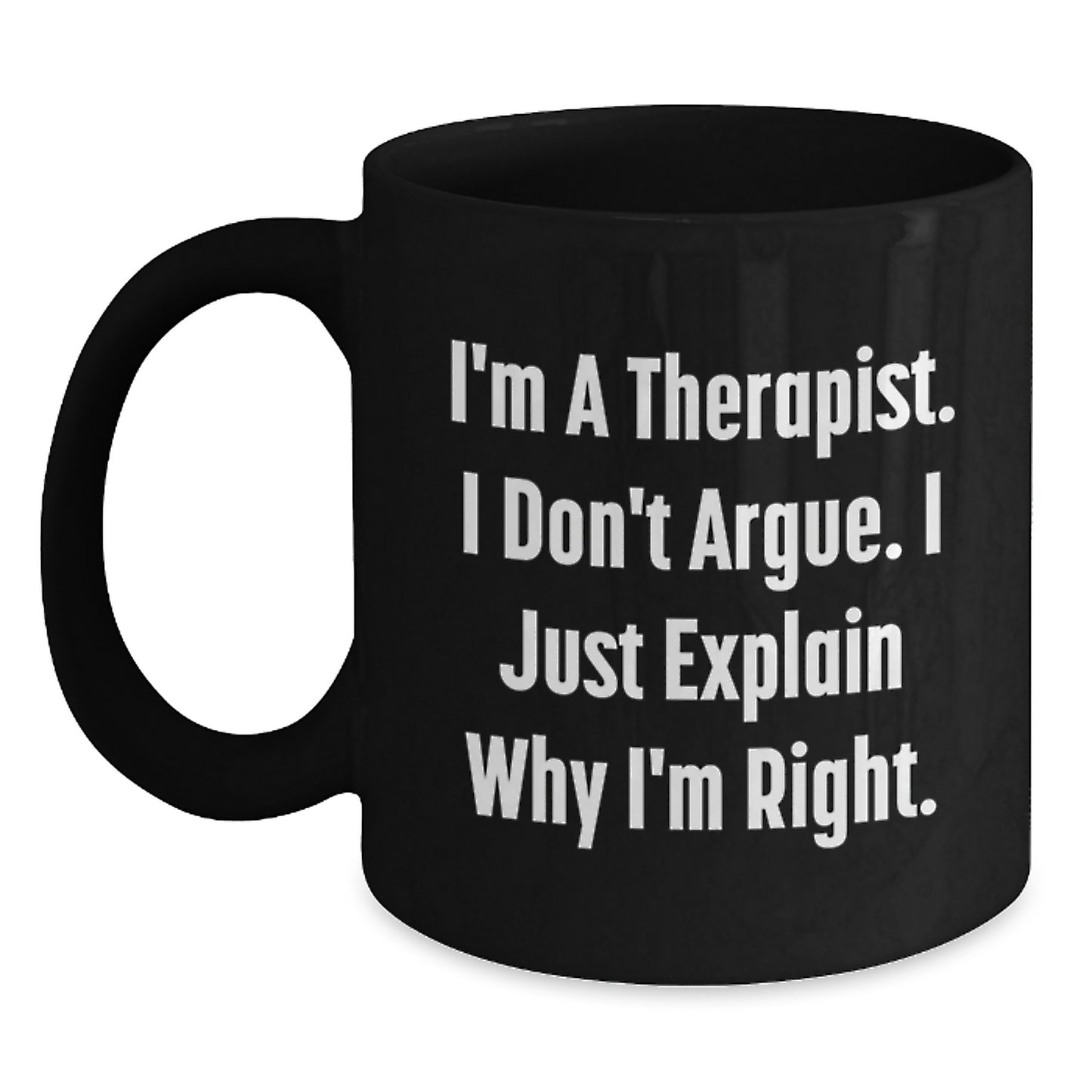 Therapist Funny Gifts for Men, I'm A Therapist. I Don't Argue. I Just Explain Why I'm Right. Black Coffee Mug for Graduation, Gifts from Family, Gifts for Therapist - Main