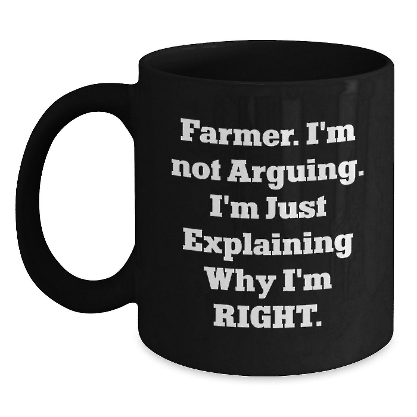 Funny Farmer Gifts for Graduation - 'I'm Not Arguing. I'm Just Explaining Why I'm Right.' Black Coffee Mug from Friends to Farmer - Main