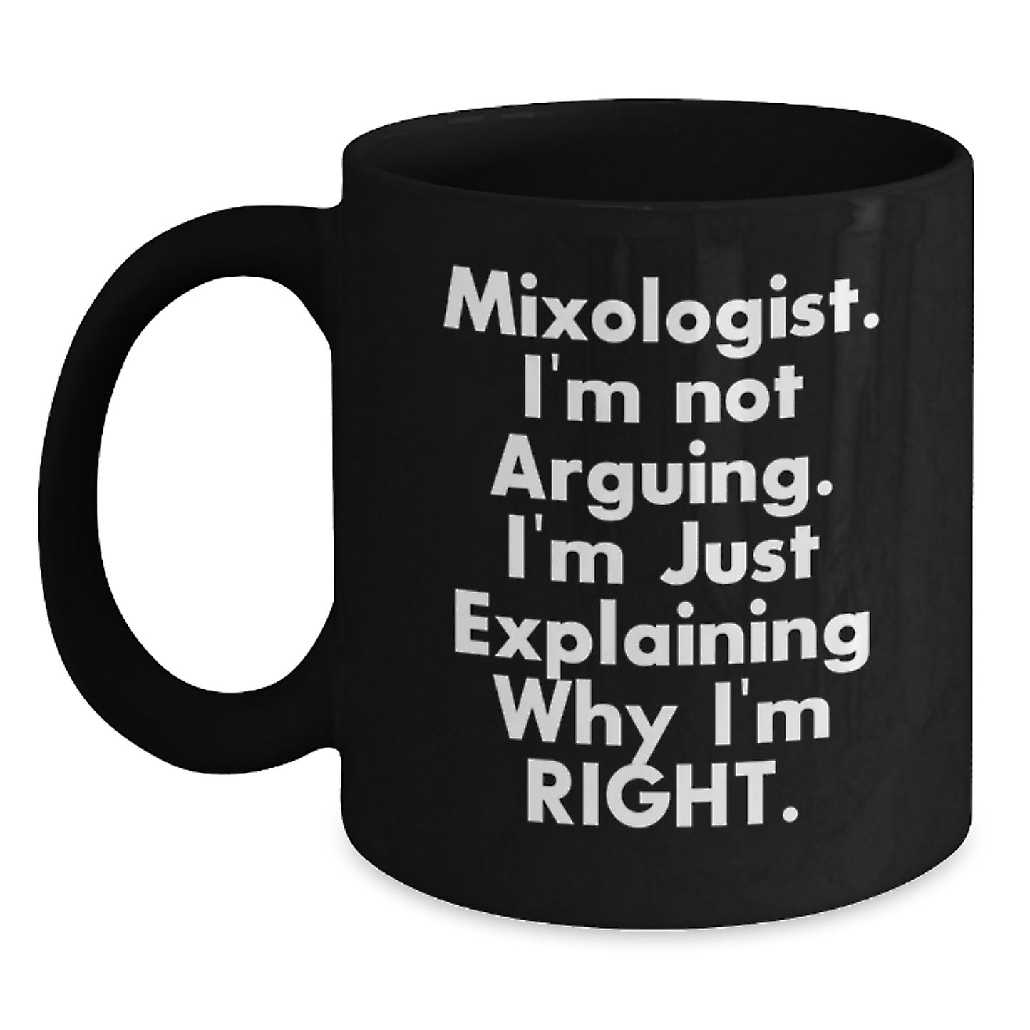 Mixologist Gifts, Funny Black Coffee Mug, 'I'm Not Arguing... I'm Just Explaining Why I'm Right.' Graduation Unique Gifts from Friends - Main