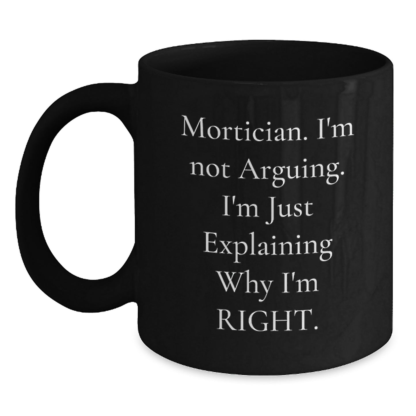 Mortician Humor Gifts from Friends and Family - 'I'm Not Arguing...' Black Coffee Mug for Graduation - Main