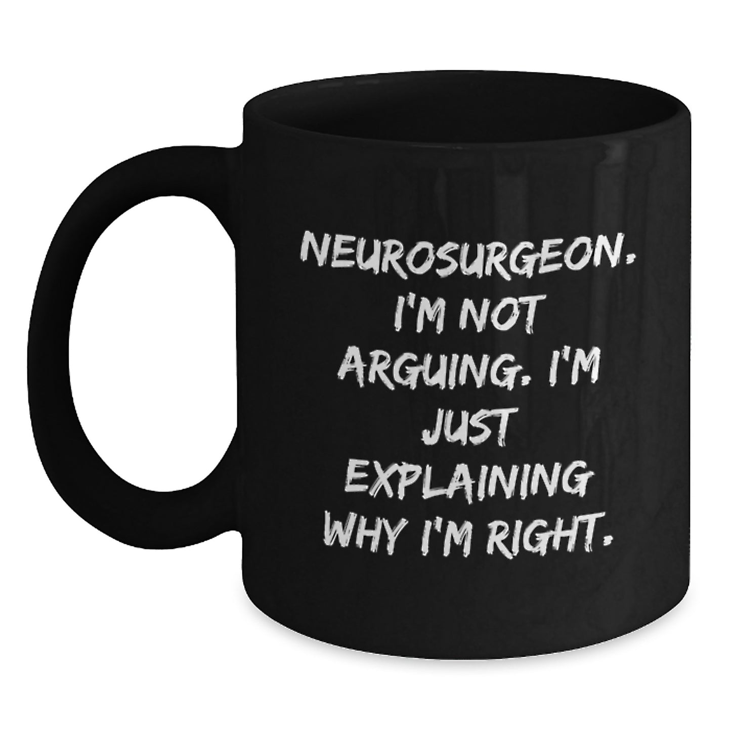 Funny Neurosurgeon Gifts from Friends for Graduation Unique Black Coffee Mugs with 'I'm Not Arguing. I'm Just Explaining Why I'm Right.' Quote for Men and Women - Main