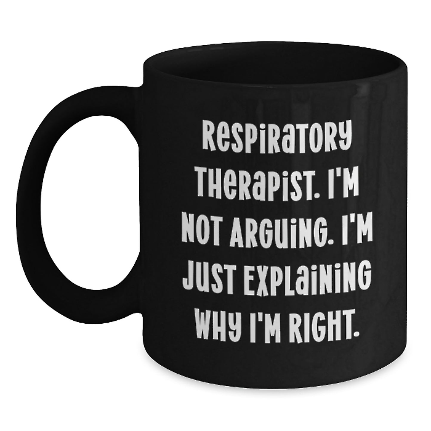 Funny Respiratory Therapist Quotes Gifts for Men, Unique Black Coffee Mug for Graduation from Family, Coworkers, or Friends - I'm Not Arguing. I'm Just Explaining Why I'm Right. - Main