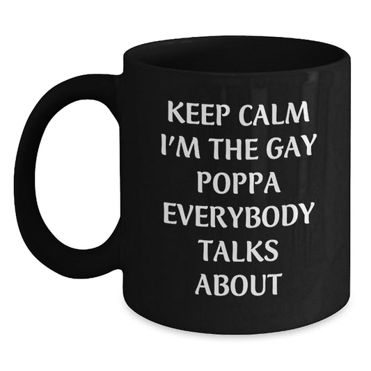 Funny Poppa Gifts from Friends - Keep Calm I'm The Gay Poppa Everybody Talks About Black Coffee Mug for Poppa Graduation Unique Gifts - Main