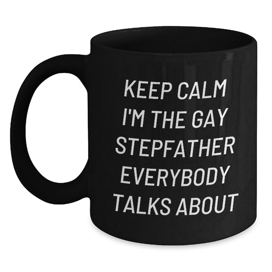 Funny Stepfather Gifts, 'Keep Calm I'm The Gay Stepfather Everybody Talks About' Black Coffee Mug, Perfect for Graduation, Gifts from Men, for Stepfather - Main