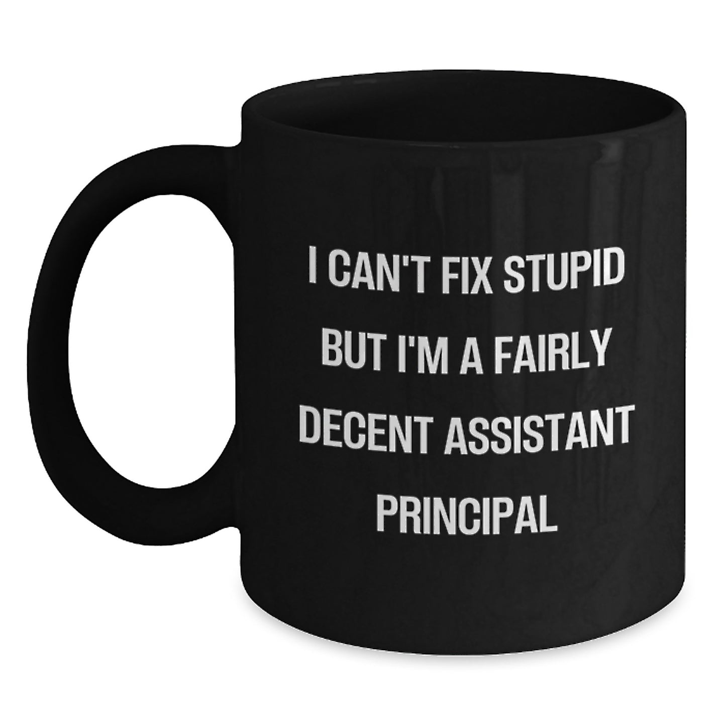 Funny Assistant Principal Gifts from Friends - I Can't Fix Stupid But I'm A Fairly Decent Assistant Principal Quote Black Coffee Mug, 11oz or 15oz, Microwave and Dishwasher Safe for Graduation - Main
