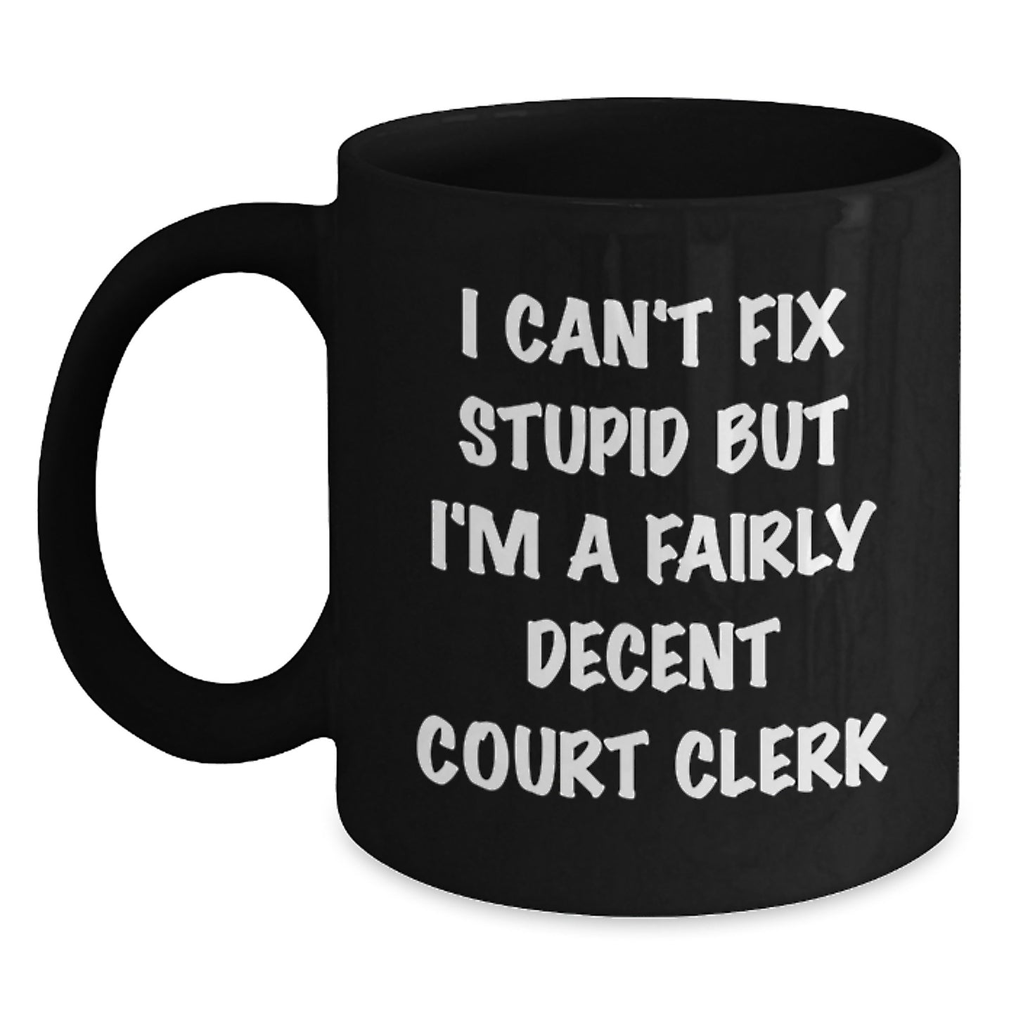 Funny Court Clerk Gifts, 'I Can't Fix Stupid But I'm A Fairly Decent Court Clerk' Black Coffee Mug, Graduation Unique Gifts for Men, Women, Friends, Coworkers, Family - Main