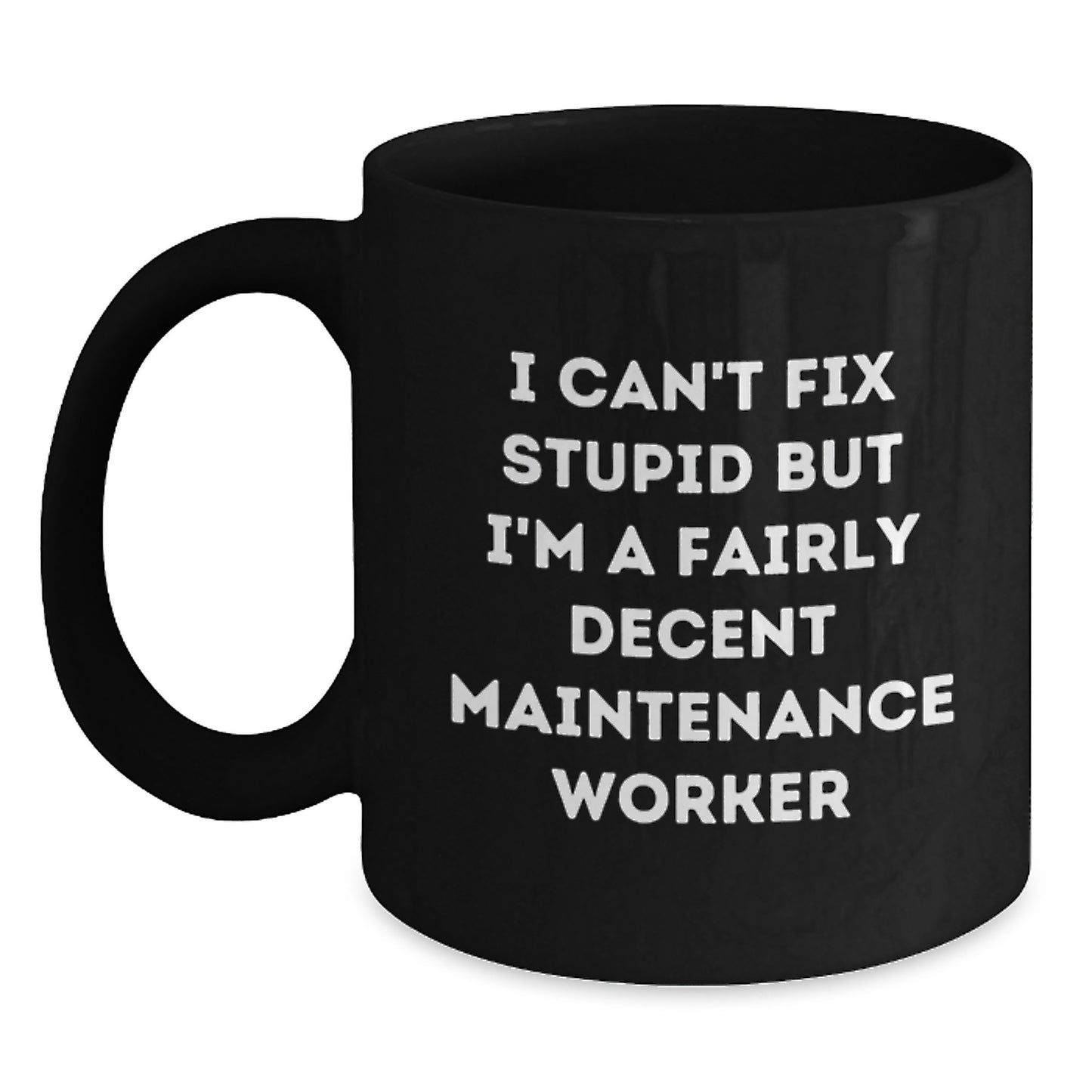 Funny Maintenance Worker Gifts from Friends for Graduation Unique Gifts I Can't Fix Stupid But I'm A Decent Maintenance Worker Black Coffee Mugs - Main