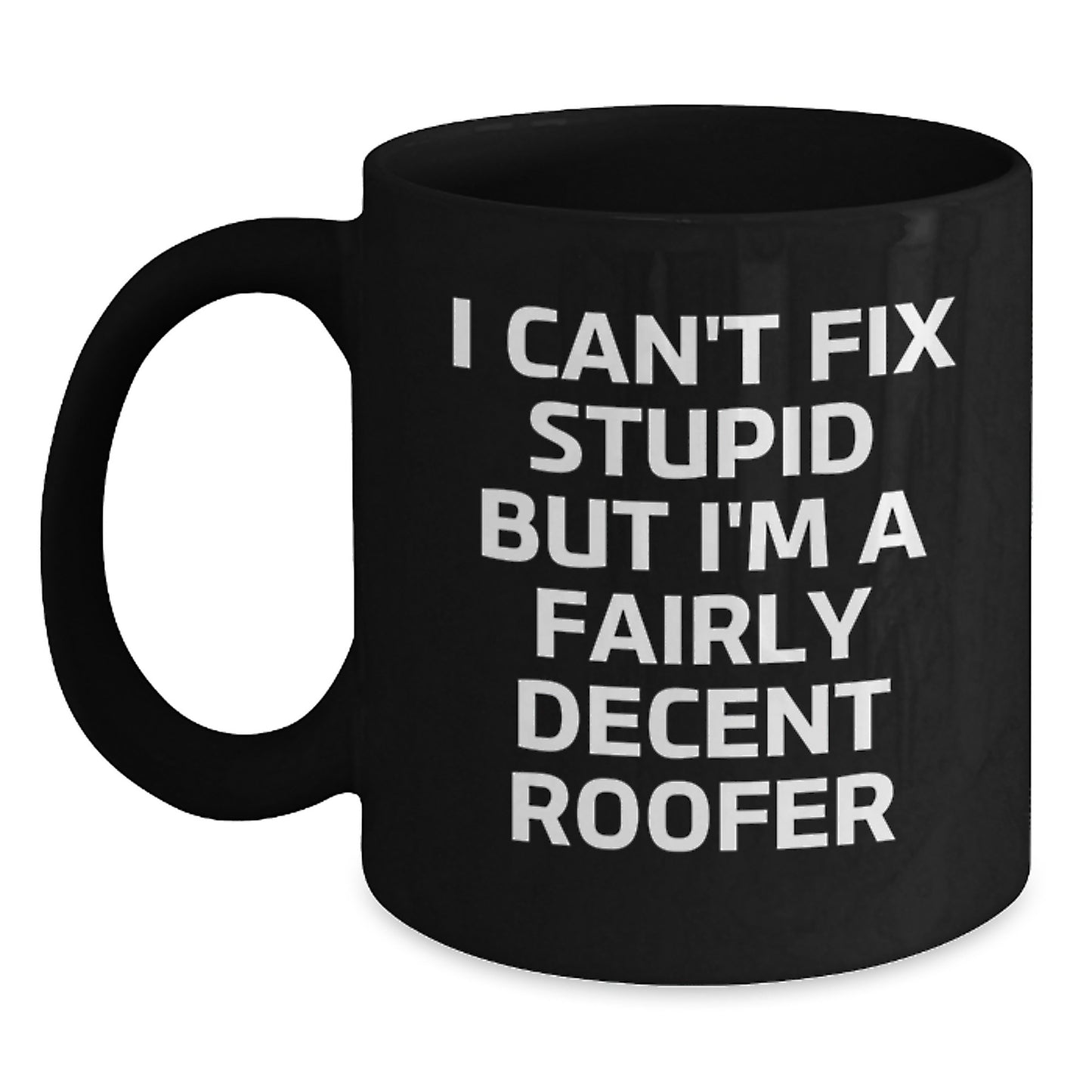 Funny Roofer Gifts for Men Graduation Unique Black Coffee Mugs, 'I Can't Fix Stupid But I'm A Fairly Decent Roofer' - Main