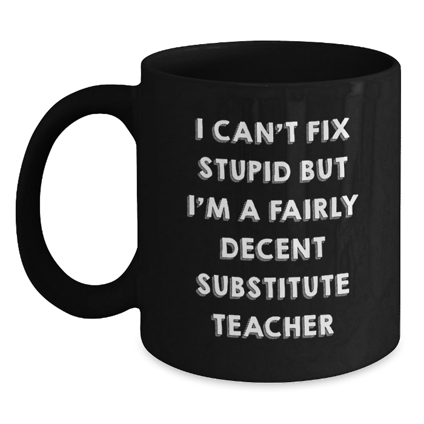 Funny Substitute Teacher Gifts for Men - I Can't Fix Stupid But I'm A Fairly Decent Substitute Teacher Black Coffee Mug, Graduation Unique Gifts from Friends, Coworkers, Family - Main