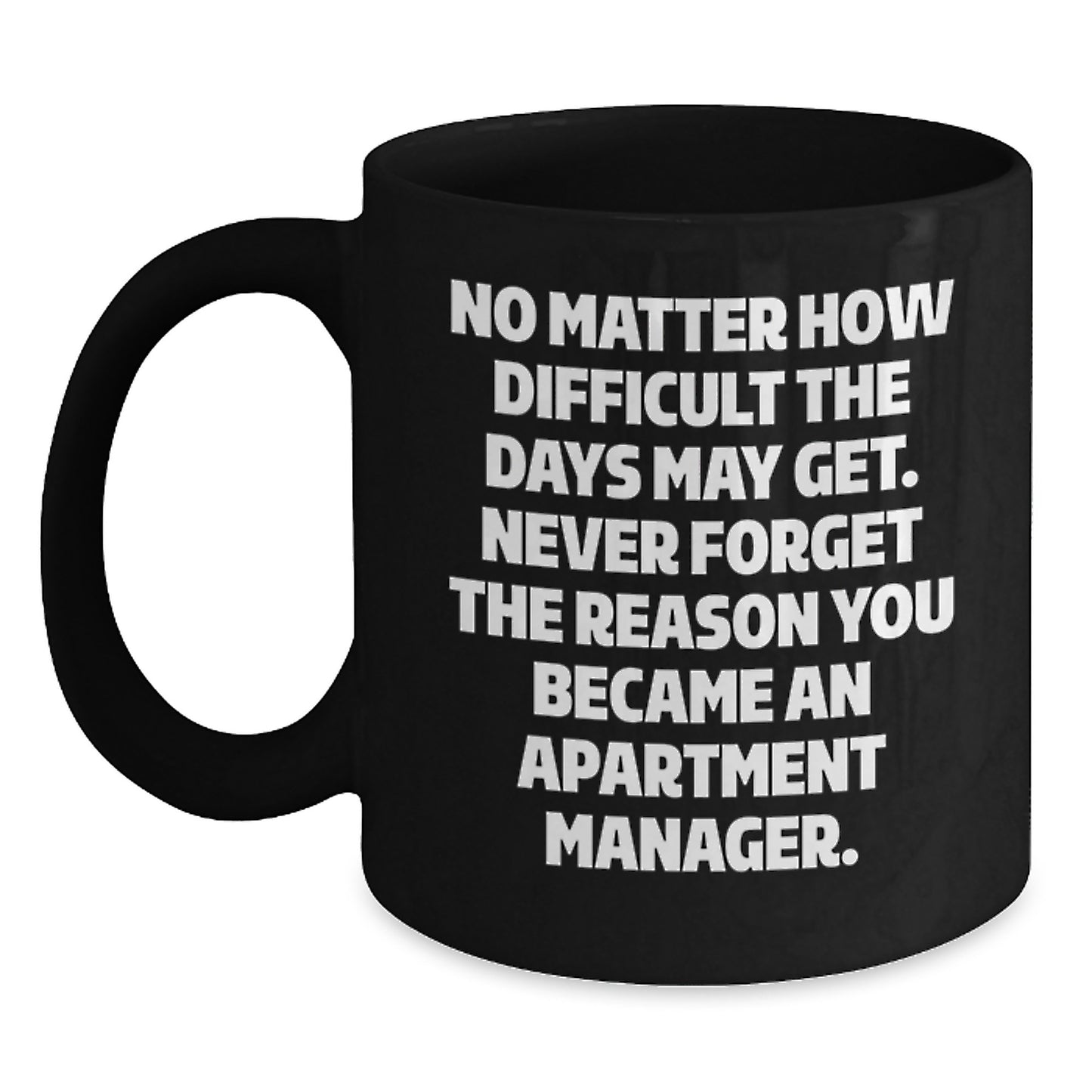 Inspirational Apartment Manager Gifts, Black Coffee Mug for Graduation, 'No Matter How Difficult The Days May Get...' - Gifts from Friends, Coworkers, Family to Apartment Manager Men, Women - Main