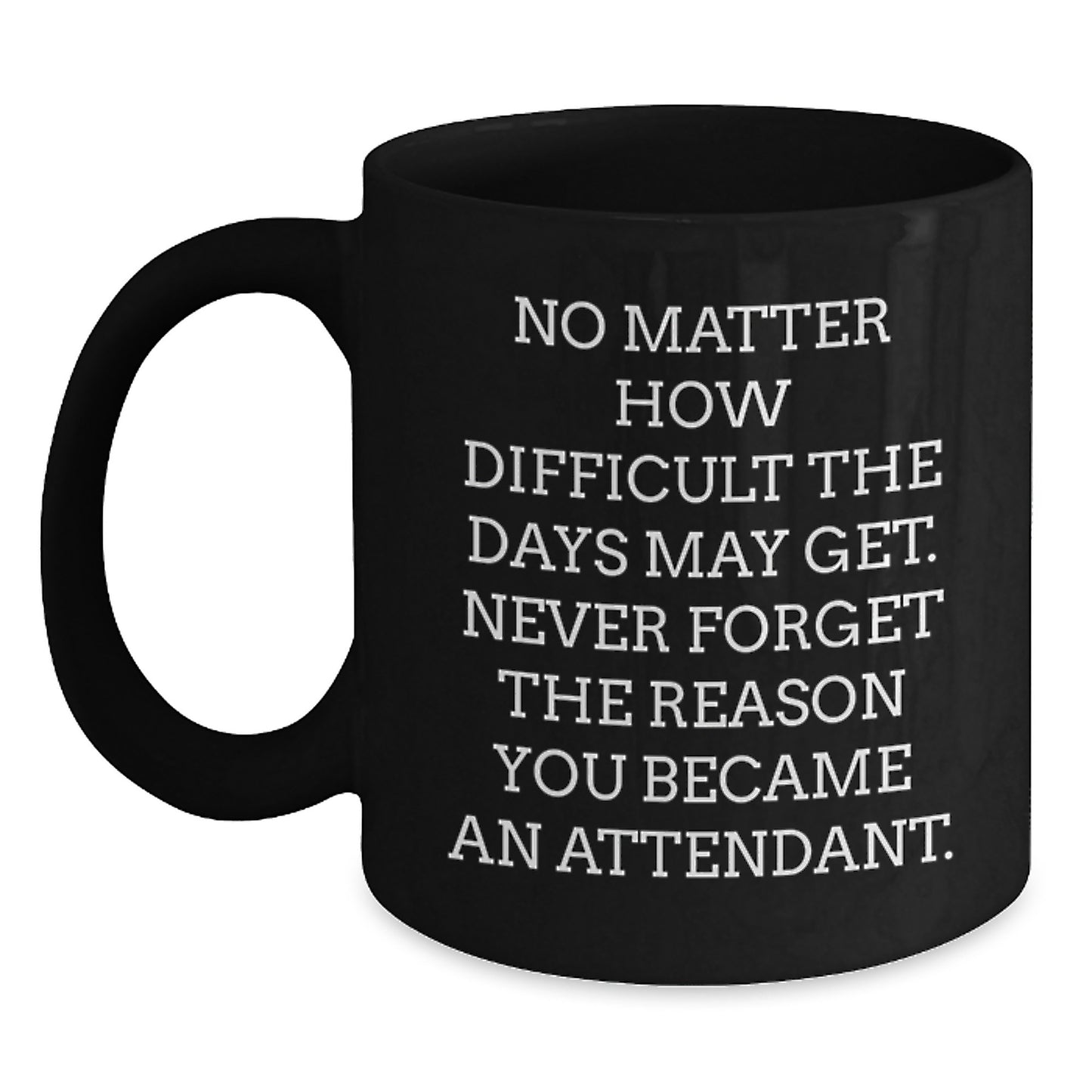 Funny Attendant Gifts from Family - 'No Matter How Difficult' Black Coffee Mug for Birthday, Inspirational Quote for Men or Women Friends Coworkers - Main