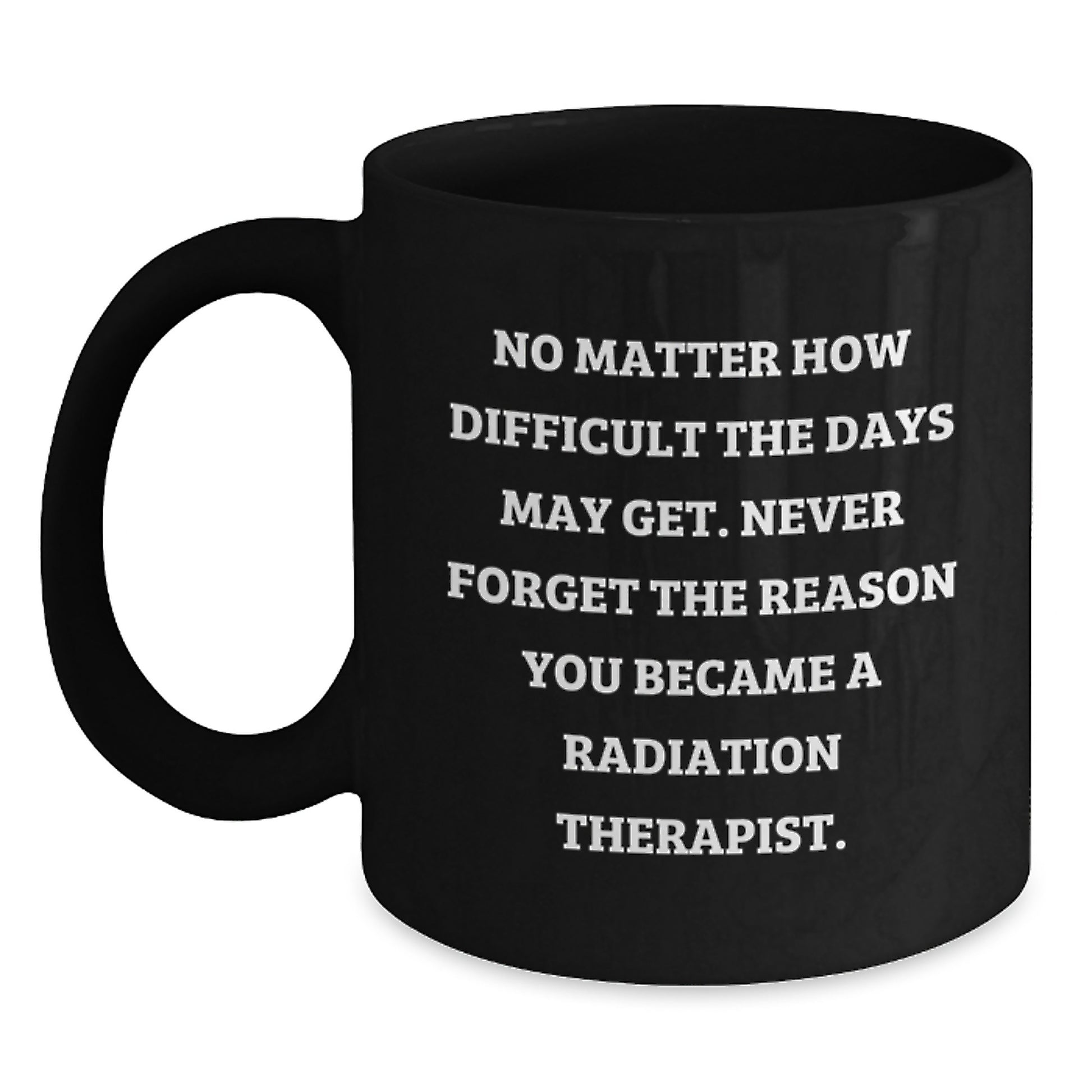Inspiring Radiation Therapist Black Coffee Mug, Gifts from Family to Radiation Therapist, Never Forget the Reason, Graduation Unique Gifts for Radiation Therapist - Main