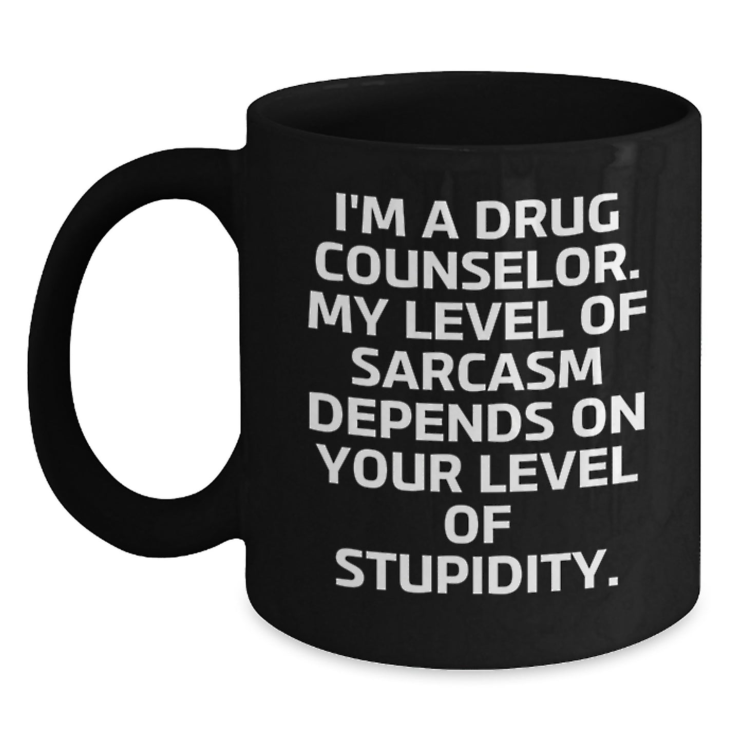 Funny Drug Counselor Gifts from Friends for Graduation Unique Ideas Black Coffee Mug, 'I'm A Drug Counselor. My Level Of Sarcasm Depends On Your Level Of Stupidity.' - Main