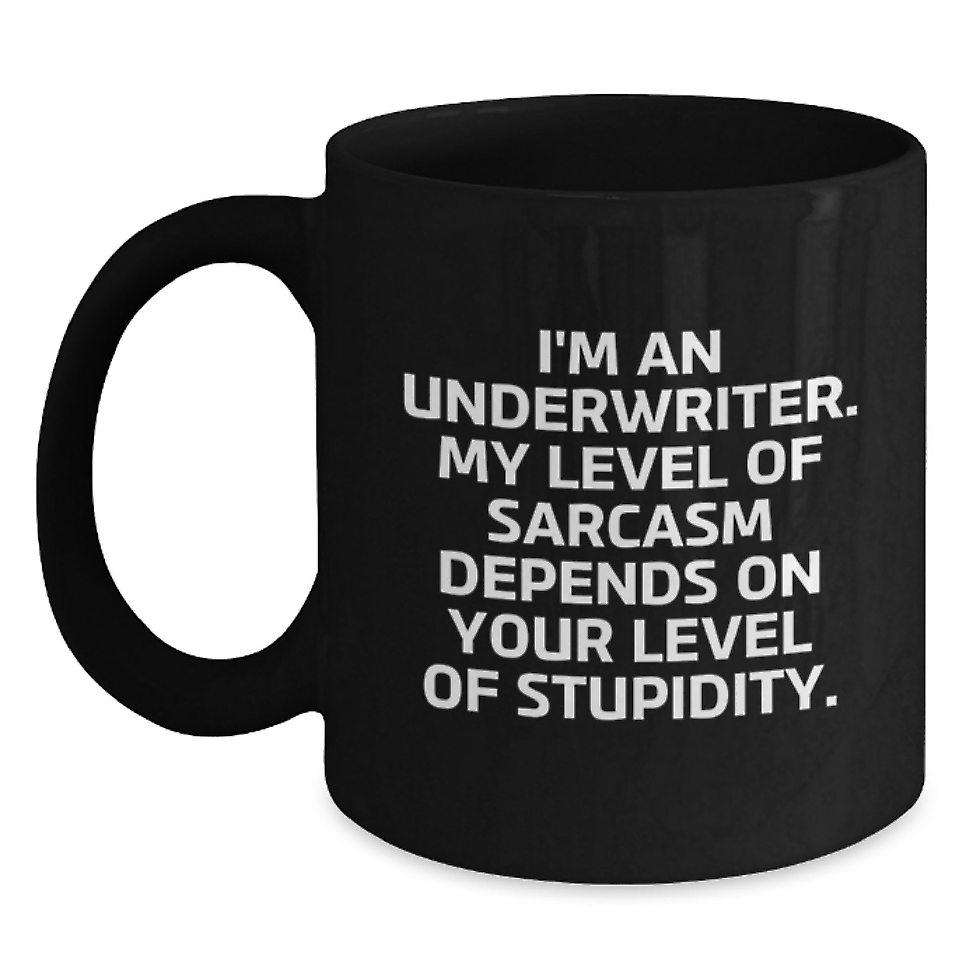 Funny Underwriter Gifts, Black Coffee Mug for Birthday, 'I'm An Underwriter. My Level Of Sarcasm Depends On Your Level Of Stupidity.', Gifts from Coworkers, Underwriter Gifts for Men - Main