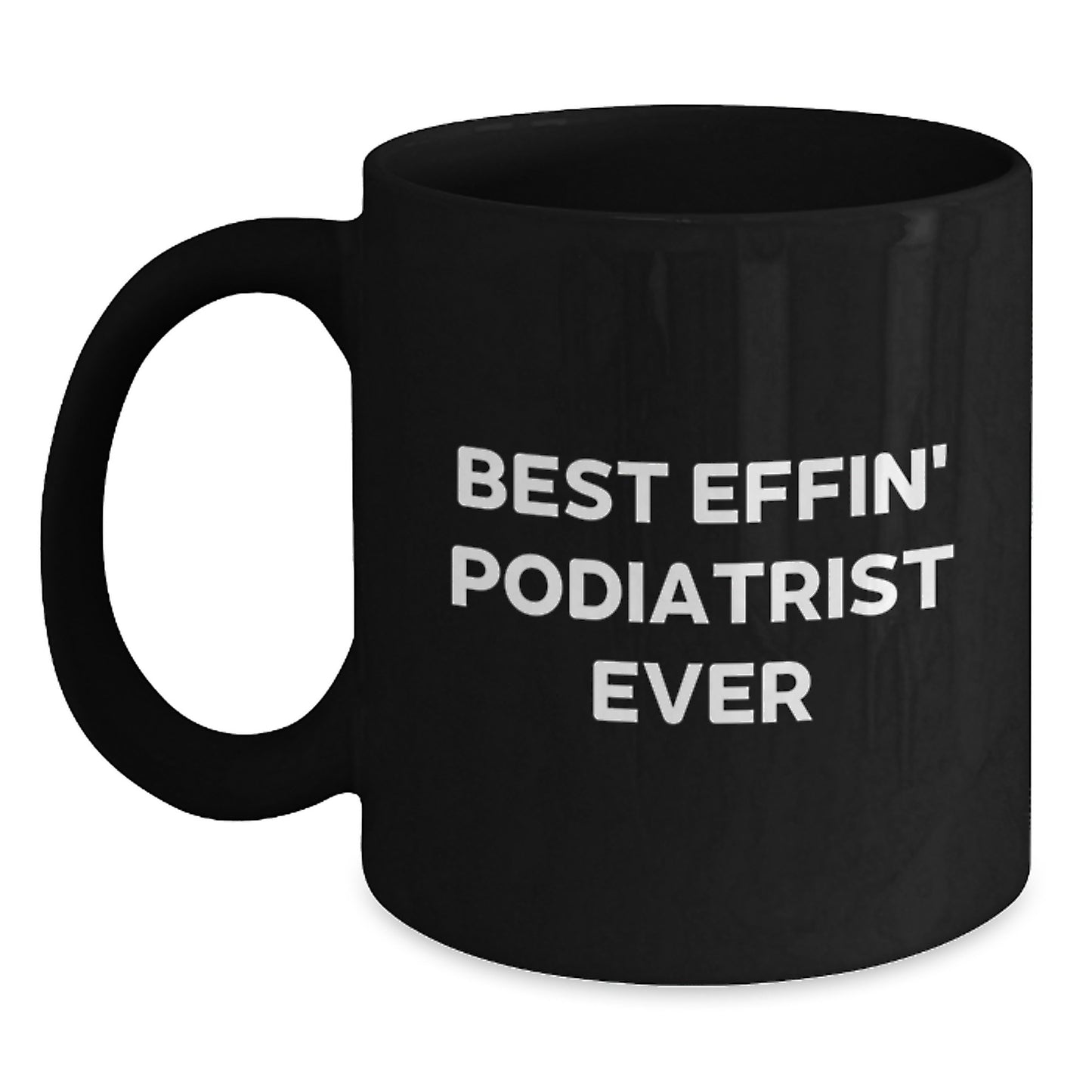 Funny Podiatrist Gifts for Men or Women - Best Effin' Podiatrist Ever Black Coffee Mug, 11oz or 15oz, Microwave and Dishwasher Safe, Graduation Unique Gifts from Family to Podiatrist - Main