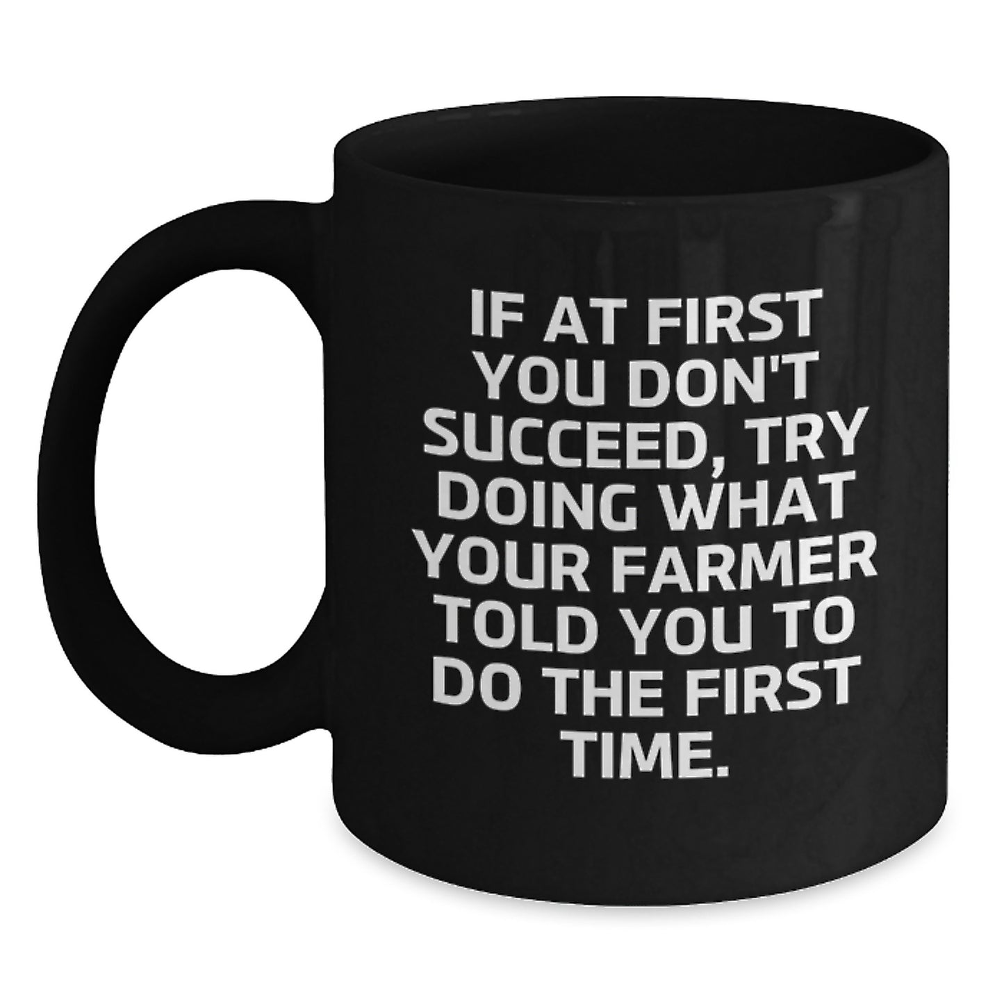 Funny Farmer Birthday Unique Gift Ideas, If At First You Don't Succeed, Try Doing What Your Farmer Told You To Do The First Time., Black Coffee Mug Gifts from Men to Women Friends Family - Main