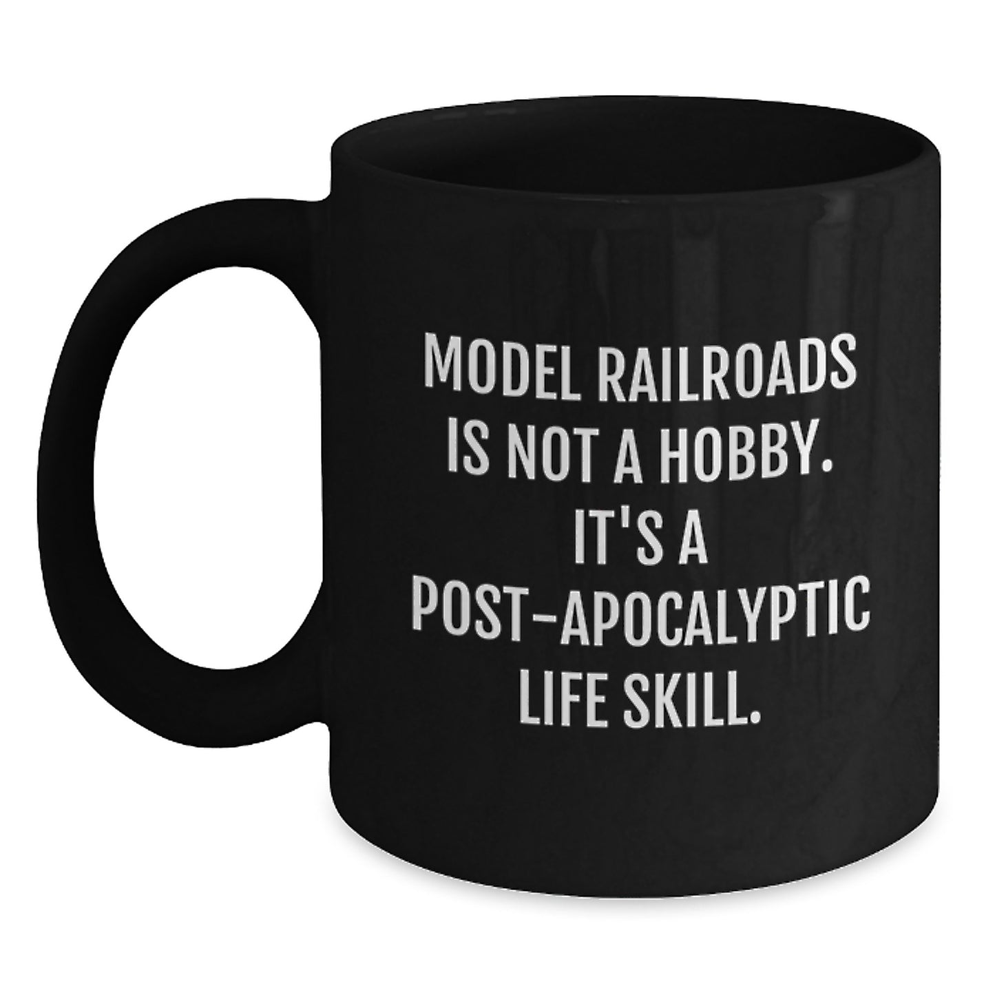 Model Railroads Enthusiasts' Humorous Gift, 'Model Railroads Is Not A Hobby. It's A Post-apocalyptic Life Skill.' Funny Quote Black Coffee Mug from Friends to Model Railroads Lovers - Main