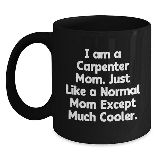 Funny Carpenter Mom Gifts from Friends for Birthday, Black Coffee Mug, 'I Am A Carpenter Mom' - Main