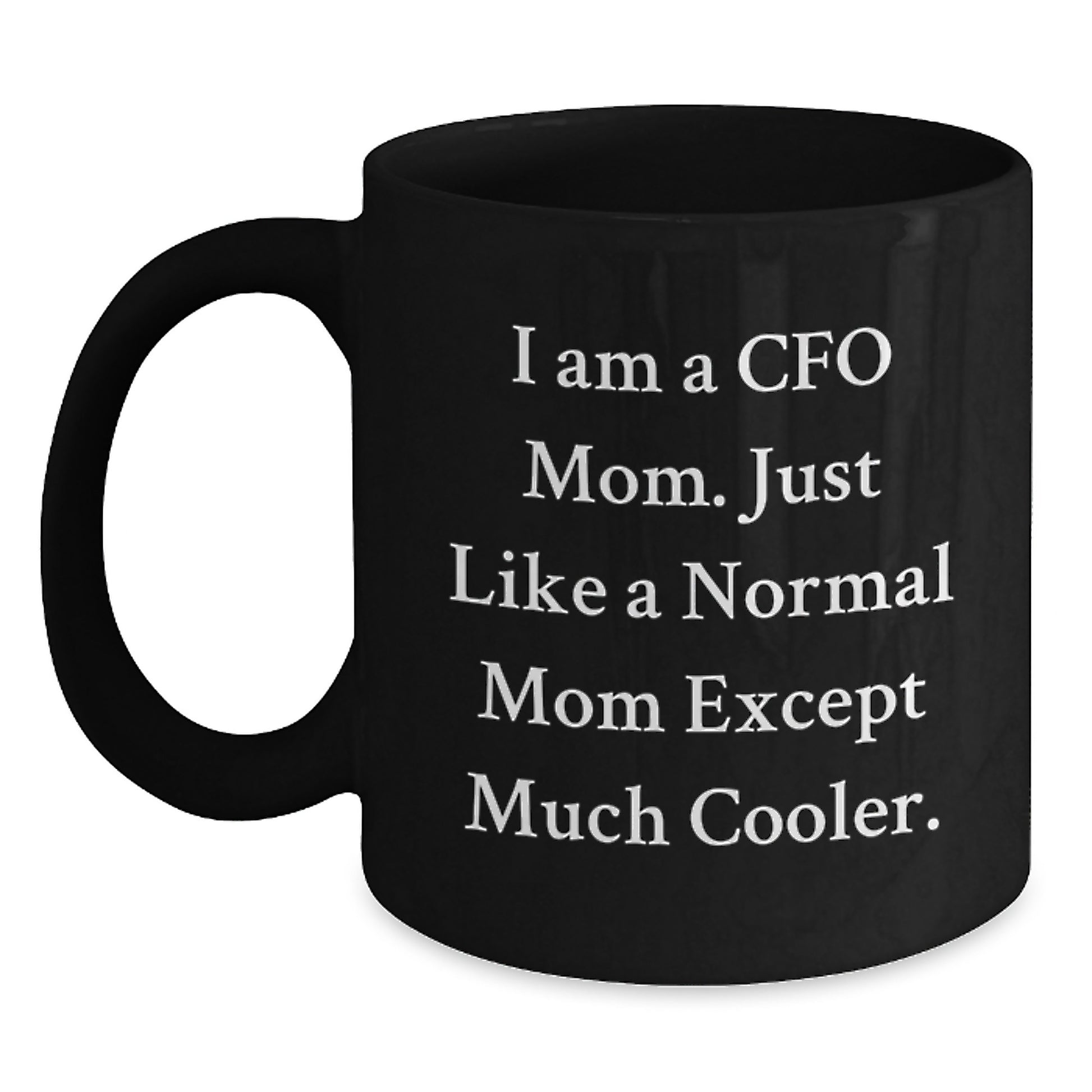 CFO Mom Funny Birthday Unique Gifts from Mom to CFO, 'I Am A Cfo Mom. Just Like A Normal Mom Except Much Cooler.', Black Coffee Mug for CFO - Main