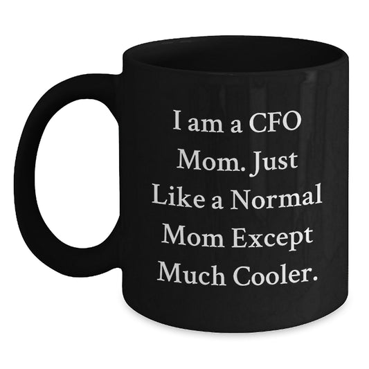 CFO Mom Funny Birthday Unique Gifts from Mom to CFO, 'I Am A Cfo Mom. Just Like A Normal Mom Except Much Cooler.', Black Coffee Mug for CFO - Main