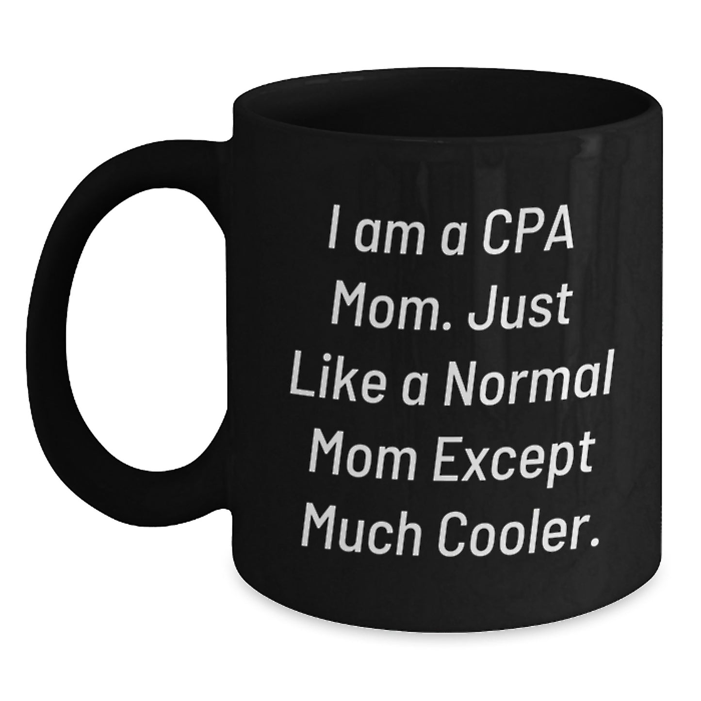 Funny CPA Gifts for Birthday - I Am A Cpa Mom. Just Like A Normal Mom Except Much Cooler. Black Coffee Mug, Gifts from Family to CPA, Gifts for CPA - Main