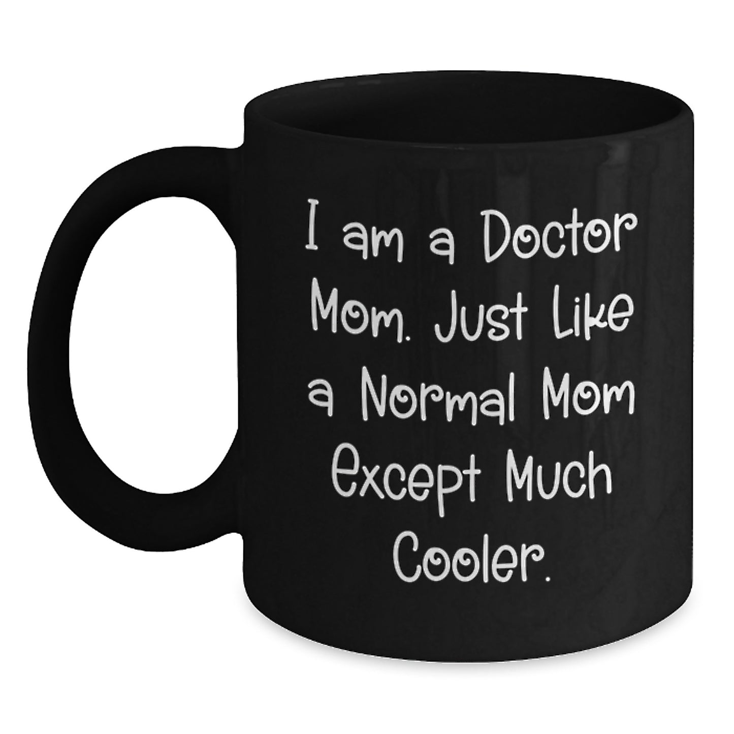Funny Doctor Mom Gifts for Birthday - I Am A Doctor Mom. Just Like A Normal Mom Except Much Cooler. Black Coffee Mug Gifts from Family to Doctor - Main