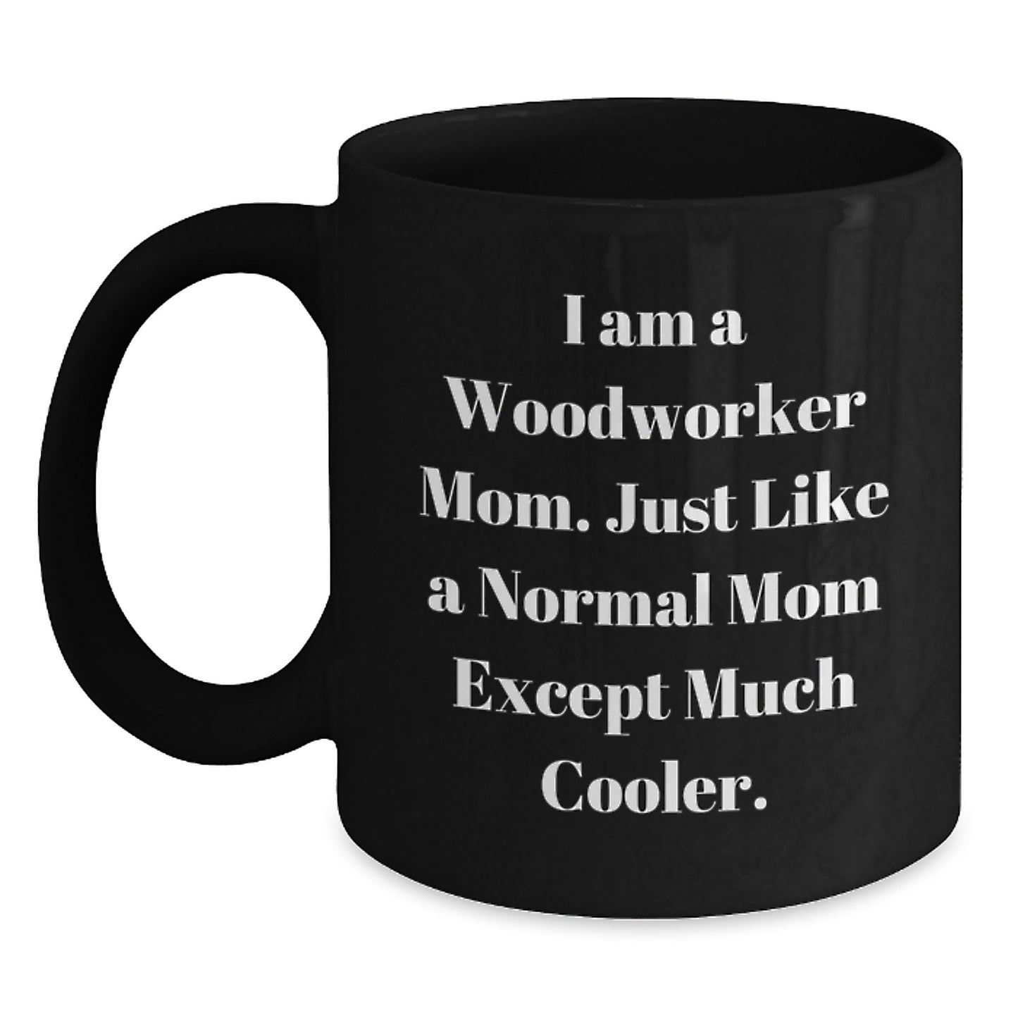 Woodworker Gifts from Mom, Funny Coffee Mug for Birthday, 'I Am A Woodworker Mom', Black 11oz or 15oz Ceramic - Main