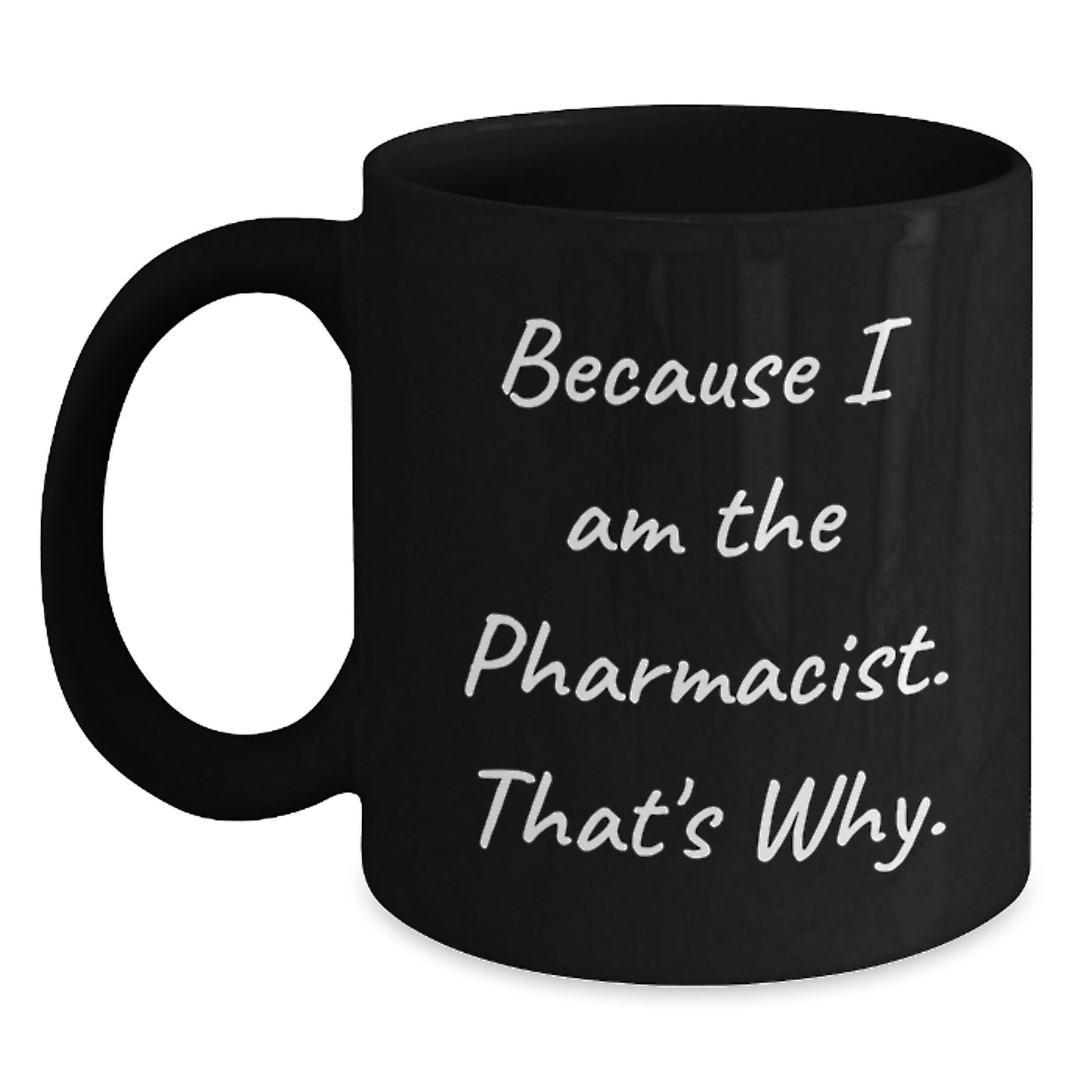 Funny Pharmacist Gifts from Family - Black Coffee Mug for Birthday, Because I Am The Pharmacist. That's Why., Unique Gift for Men, Women, or Coworkers - Main