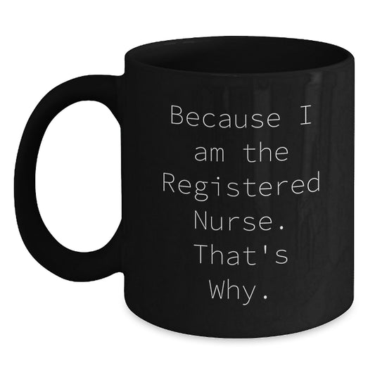 Funny Registered Nurse Gifts, Because I Am The Registered Nurse. That's Why. Black Coffee Mug for Graduation from Mom, Dad, or Friends - Main